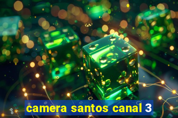 camera santos canal 3